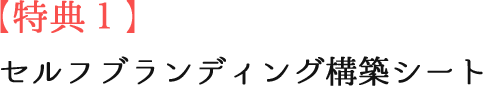 【特典１】セルフブランディング構築シート